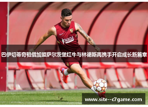 巴伊切蒂奇租借加盟萨尔茨堡红牛与林德斯再携手开启成长新篇章