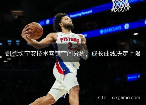 凯德坎宁安技术容错空间分析，成长曲线决定上限